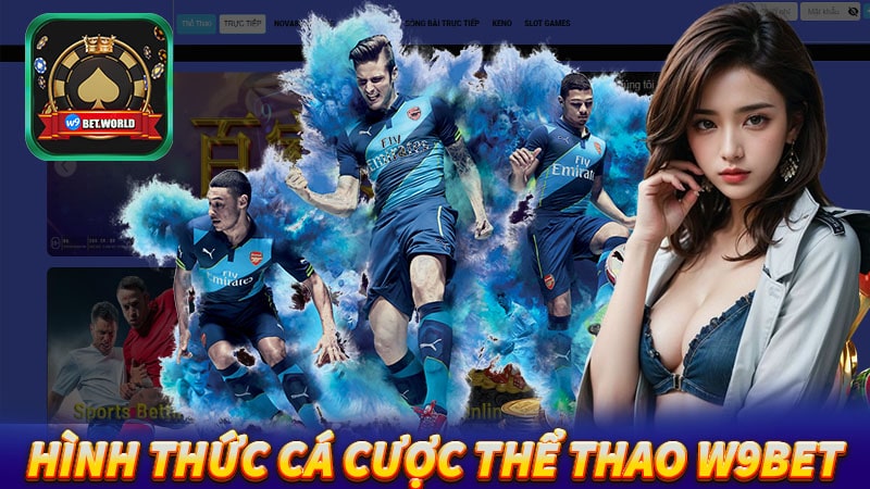 Các hình thức cá cược thể thao w9bet hấp dẫn nhất hiện nay