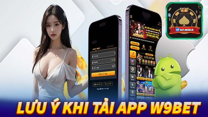 Lưu ý khi tải app w9bet về thiết bị 