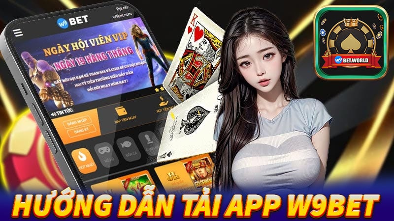 Hướng dẫn tải app W9bet cho dế yêu của game thủ