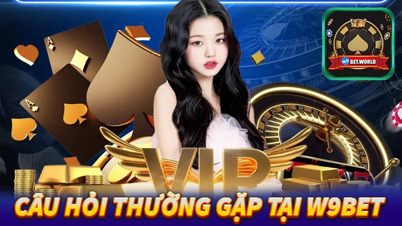 FAQ – Giải đáp thắc mắc cho anh em về những câu hỏi thường gặp W9bet
