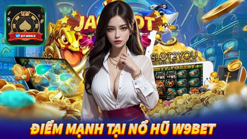 Điểm-mạnh-tại-sân-chơi-nổ-hũ-w9bet