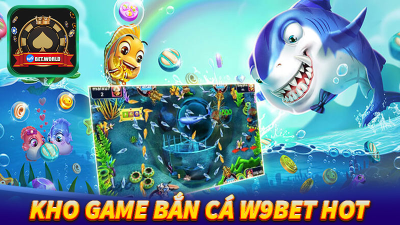 Tổng-hợp-các-sảnh-game-bắn-cá-w9bet-hot-nhất-hiện-nay